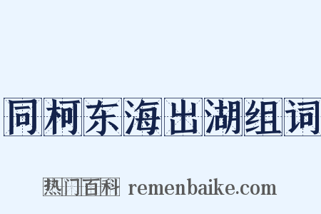同柯东海出湖组词是什么意思的图片
